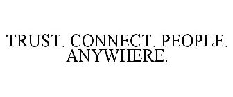 TRUST. CONNECT. PEOPLE. ANYWHERE.