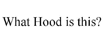 WHAT HOOD IS THIS?