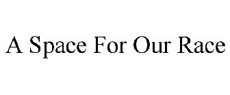 A SPACE FOR OUR RACE