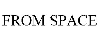 FROM SPACE