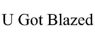 U GOT BLAZED