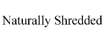 NATURALLY SHREDDED