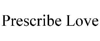 PRESCRIBE LOVE
