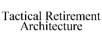 TACTICAL RETIREMENT ARCHITECTURE