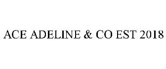 ACE ADELINE & CO EST 2018