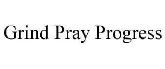 GRIND PRAY PROGRESS