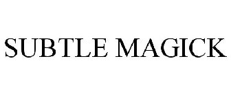 SUBTLE MAGICK