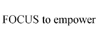 FOCUS TO EMPOWER