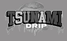 TSUNAMI DRIP