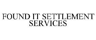 FOUND IT SETTLEMENT SERVICES