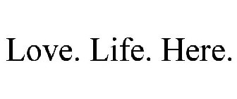 LOVE. LIFE. HERE.