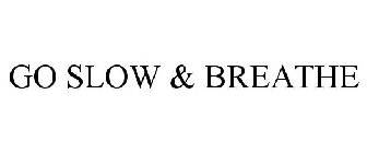 GO SLOW & BREATHE