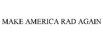 MAKE AMERICA RAD AGAIN