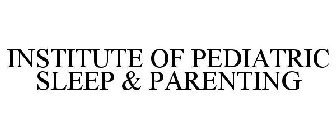 INSTITUTE OF PEDIATRIC SLEEP & PARENTING