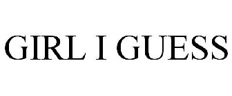 GIRL I GUESS