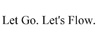 LET GO. LET'S FLOW.