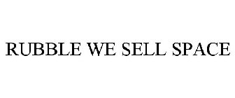 RUBBLE WE SELL SPACE