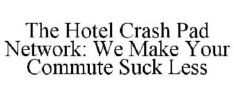 THE HOTEL CRASH PAD NETWORK: WE MAKE YOUR COMMUTE SUCK LESS