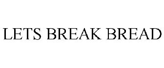 LETS BREAK BREAD