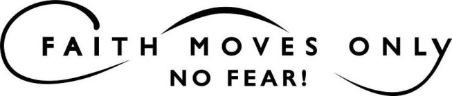 FAITH MOVES ONLY NO FEAR!