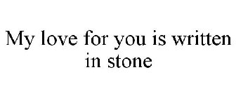 MY LOVE FOR YOU IS WRITTEN IN STONE