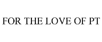 FOR THE LOVE OF PT