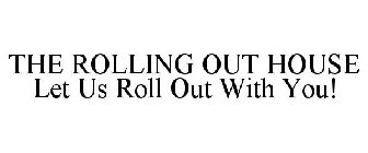 THE ROLLING OUT HOUSE LET US ROLL OUT WITH YOU!