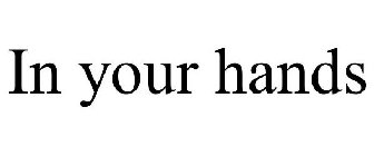IN YOUR HANDS