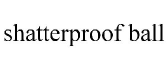 SHATTERPROOF BALL