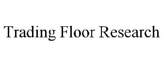 TRADING FLOOR RESEARCH