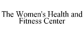 THE WOMEN'S HEALTH AND FITNESS CENTER