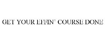 GET YOUR EFFIN' COURSE DONE