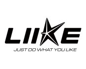 LIIKE JUST DO WHAT YOU LIKE