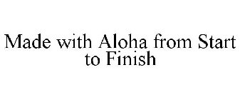 MADE WITH ALOHA FROM START TO FINISH