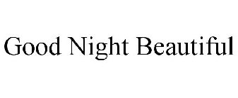 GOOD NIGHT BEAUTIFUL