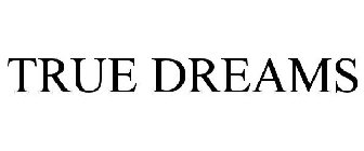 TRUE DREAMS