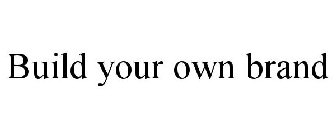 BUILD YOUR OWN BRAND