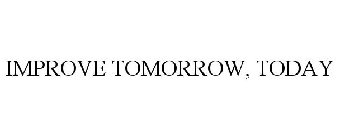 IMPROVE TOMORROW, TODAY