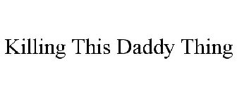 KILLING THIS DADDY THING