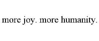 MORE JOY. MORE HUMANITY.