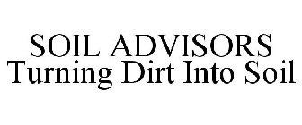 SOIL ADVISORS TURNING DIRT INTO SOIL