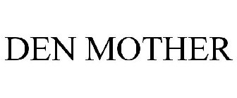 DEN MOTHER