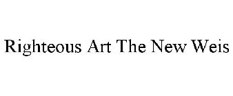 RIGHTEOUS ART THE NEW WEIS