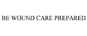 BE WOUND CARE PREPARED