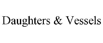 DAUGHTERS & VESSELS