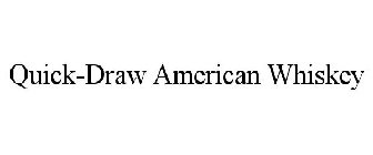 QUICK-DRAW AMERICAN WHISKEY