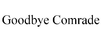 GOODBYE COMRADE