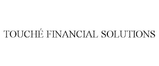 TOUCHÉ FINANCIAL SOLUTIONS