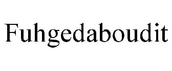 FUHGEDABOUDIT