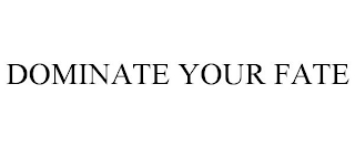 DOMINATE YOUR FATE